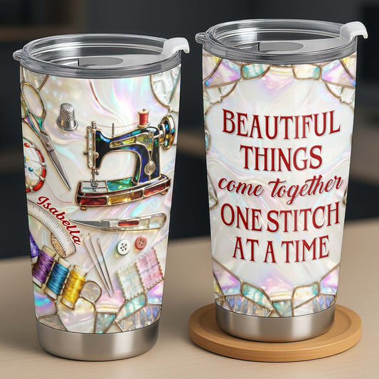 Beautiful Things Come Together One Stitch At A Time - Personalized Custom Stainless Steel Tumbler 20oz 30oz - HAND004_TB