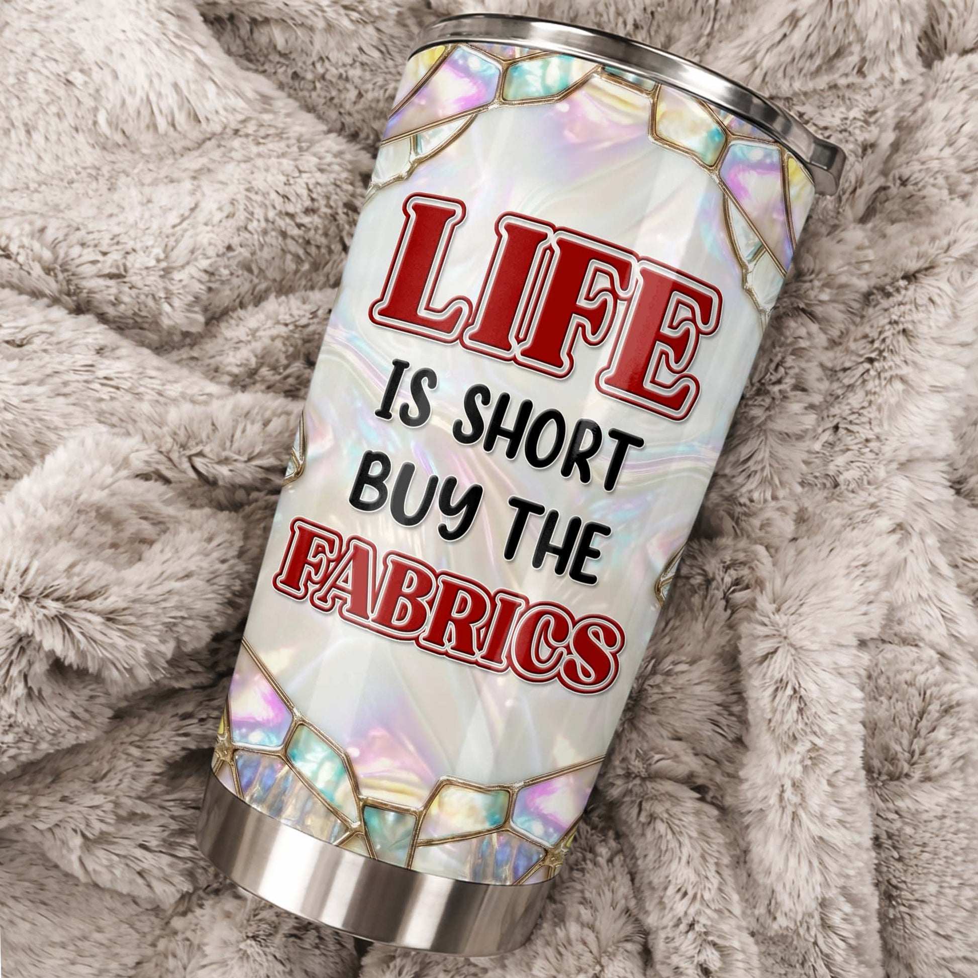 Life Is Short Buy The Fabrics, Sewing Crafts Design - Personalized Custom Stainless Steel Tumbler 20oz 30oz - HAND008_TB