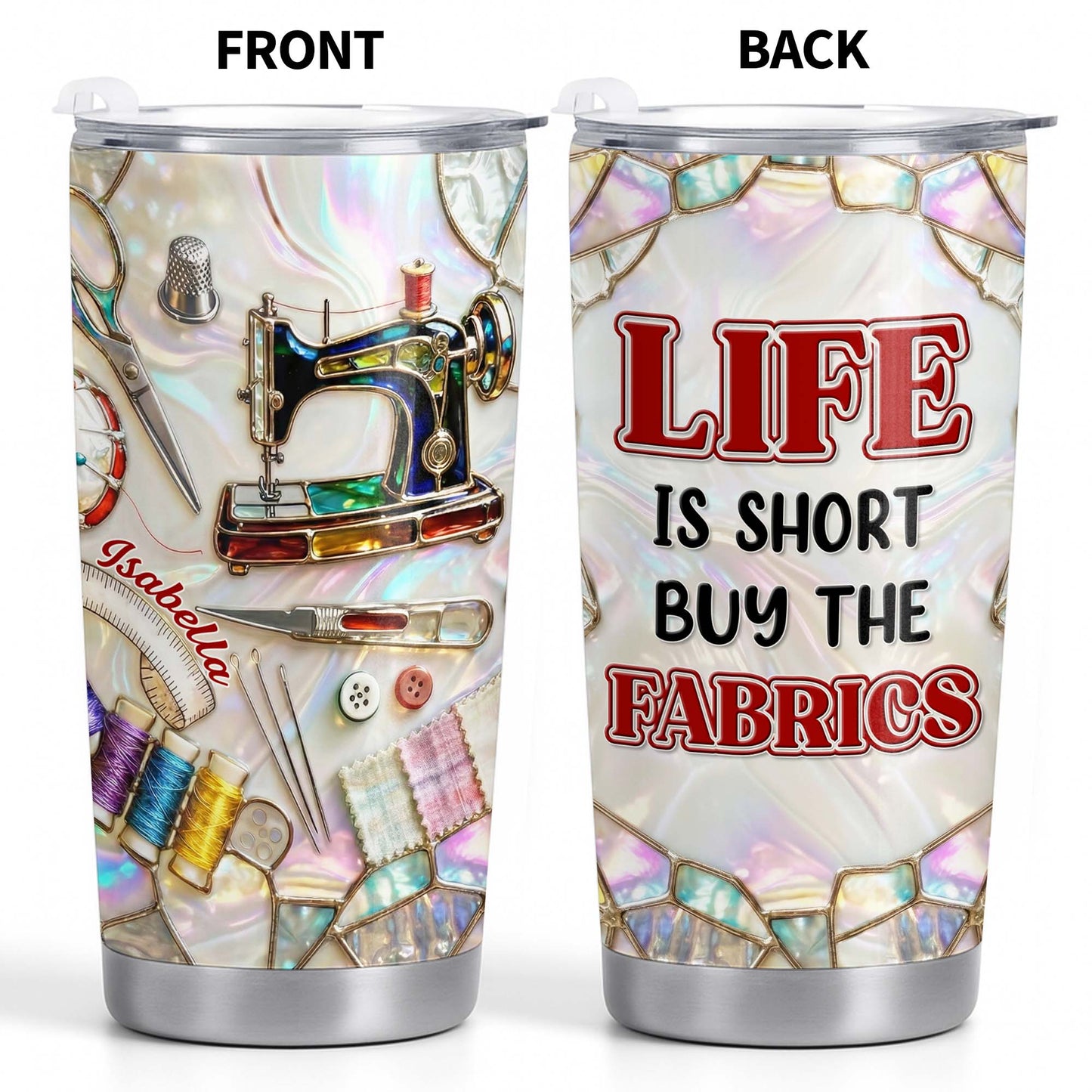 Life Is Short Buy The Fabrics, Sewing Crafts Design - Personalized Custom Stainless Steel Tumbler 20oz 30oz - HAND008_TB