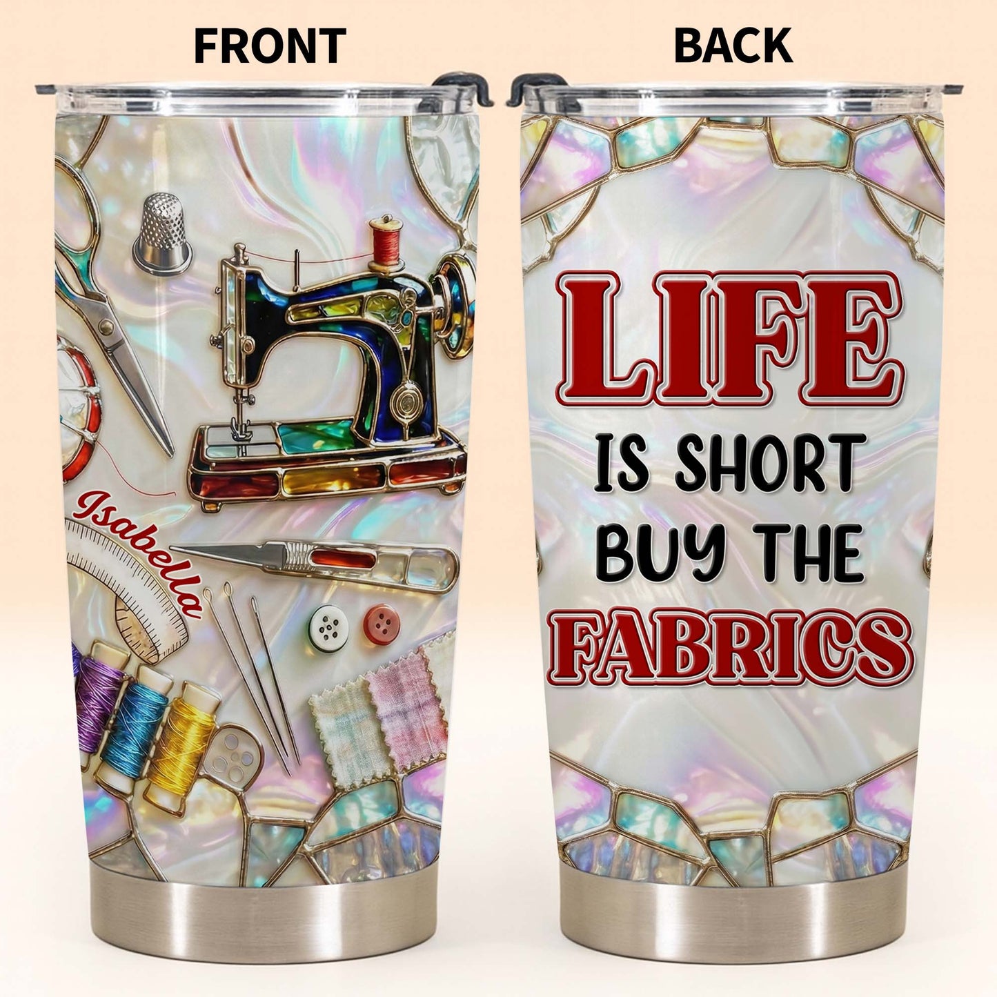 Life Is Short Buy The Fabrics, Sewing Crafts Design - Personalized Custom Stainless Steel Tumbler 20oz 30oz - HAND008_TB