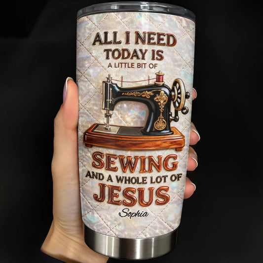 All I Need Today Is Sewing And Jesus Sewing Machine Design - Personalized Custom Stainless Steel Tumbler 20oz 30oz - HOB068_TB