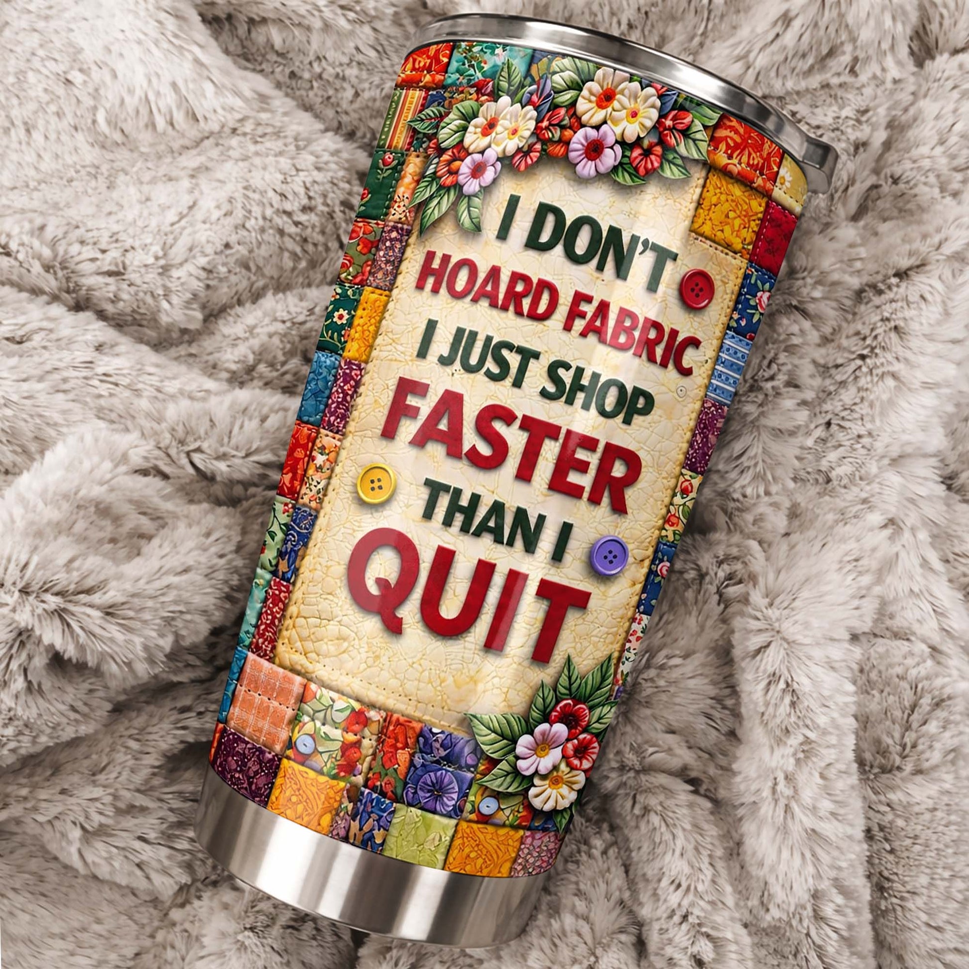 I Don't Hoard Fabric Shop Faster Sewing Machine Patchwork Flowers - Personalized Custom Stainless Steel Tumbler 20oz 30oz - JBS196_TB