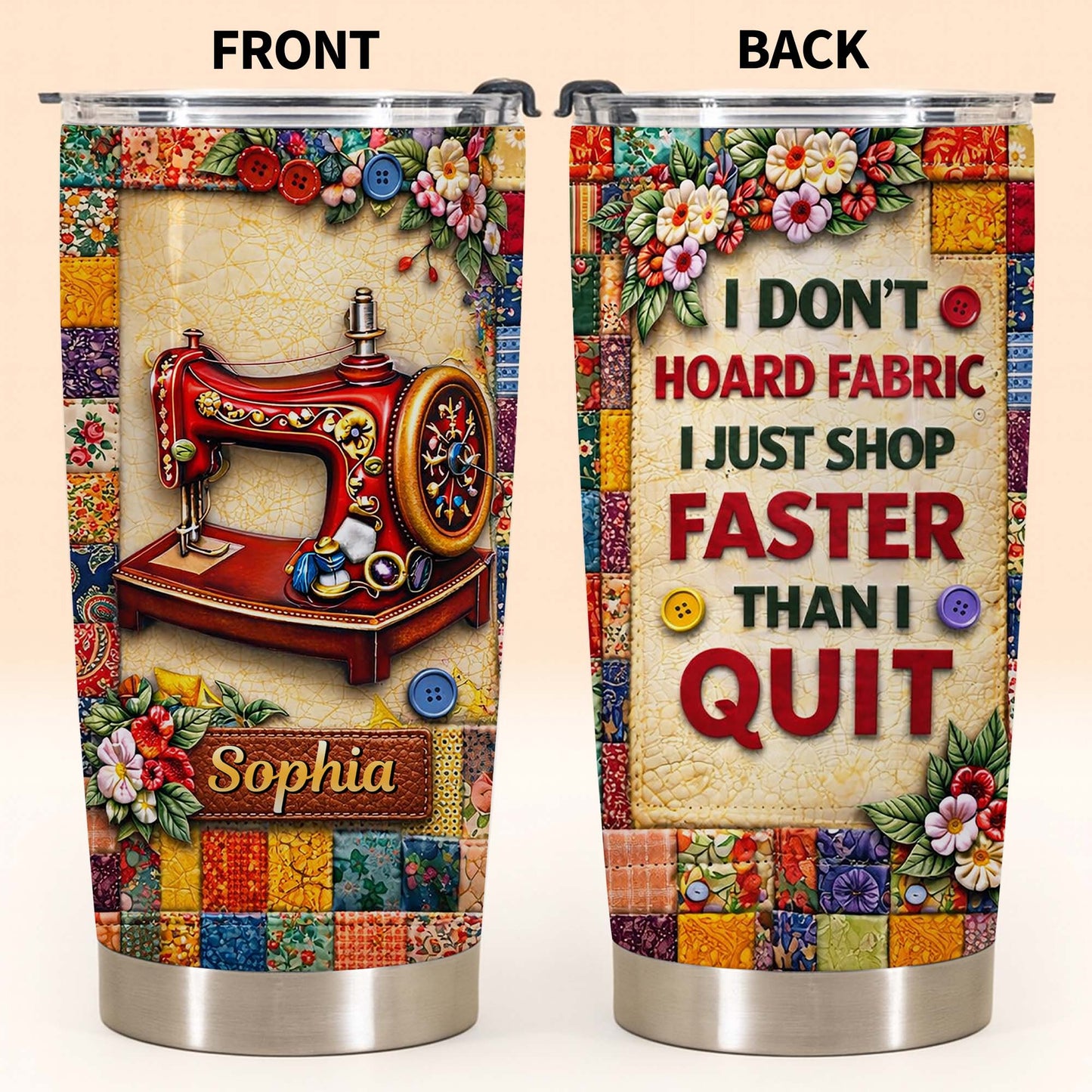 I Don't Hoard Fabric Shop Faster Sewing Machine Patchwork Flowers - Personalized Custom Stainless Steel Tumbler 20oz 30oz - JBS196_TB
