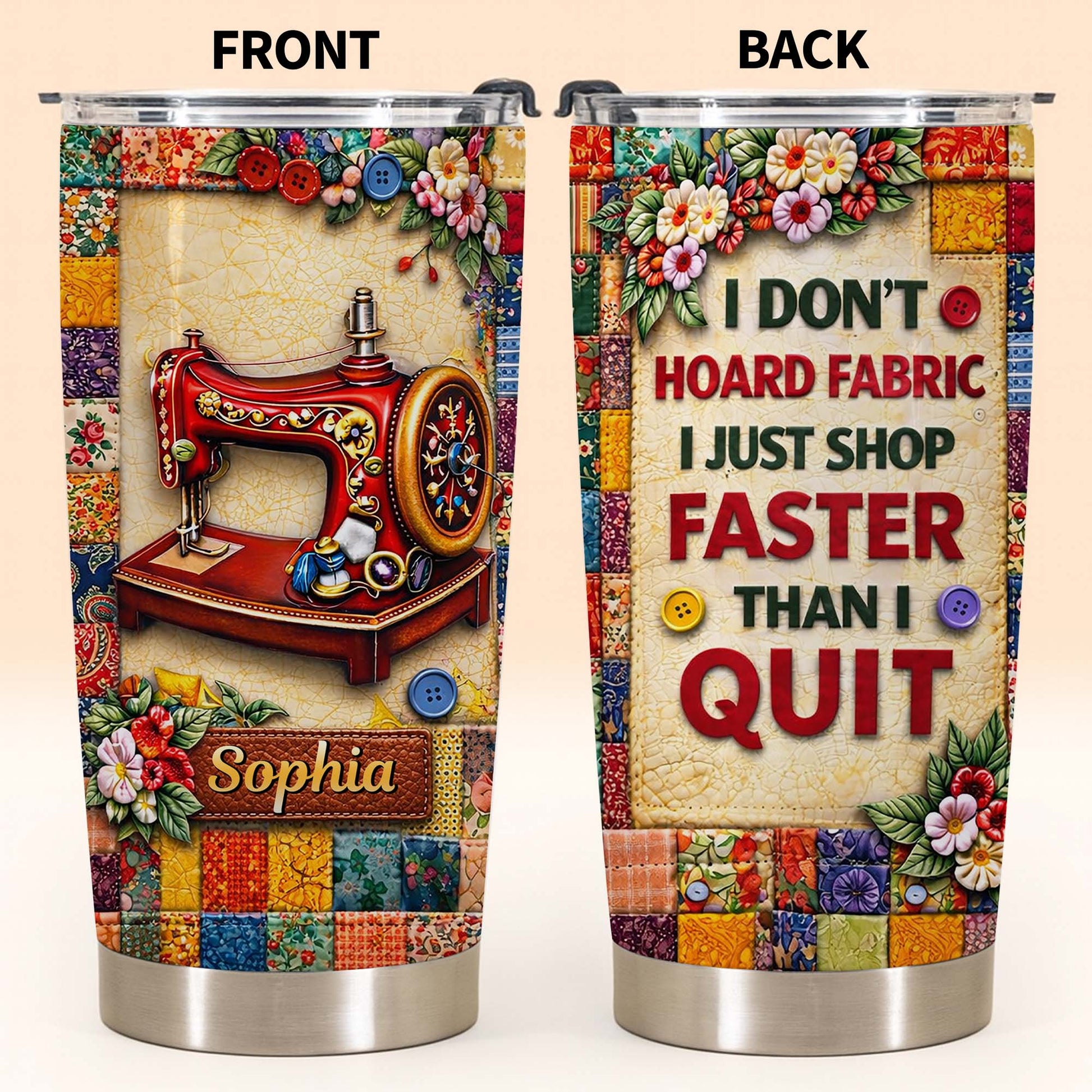 I Don't Hoard Fabric Shop Faster Sewing Machine Patchwork Flowers - Personalized Custom Stainless Steel Tumbler 20oz 30oz - JBS196_TB