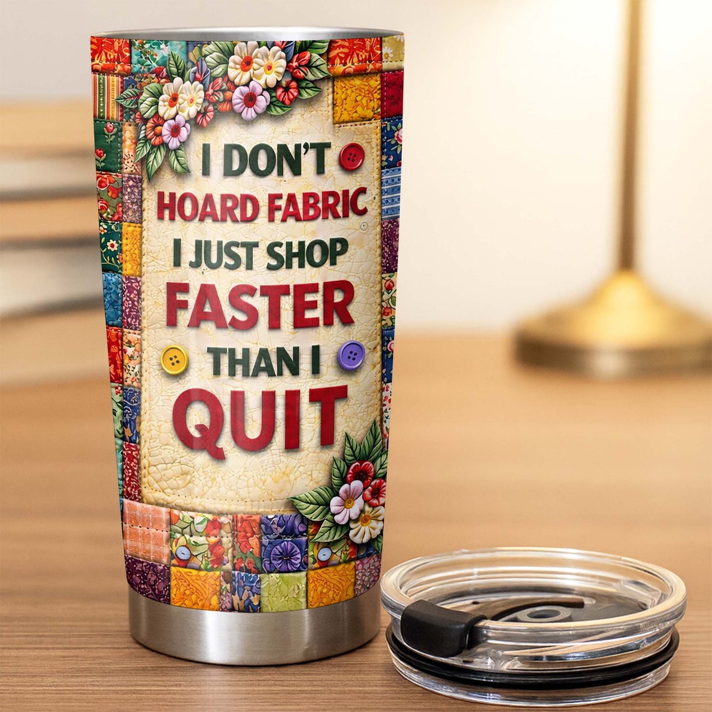 I Don't Hoard Fabric Shop Faster Sewing Machine Patchwork Flowers - Personalized Custom Stainless Steel Tumbler 20oz 30oz - JBS196_TB
