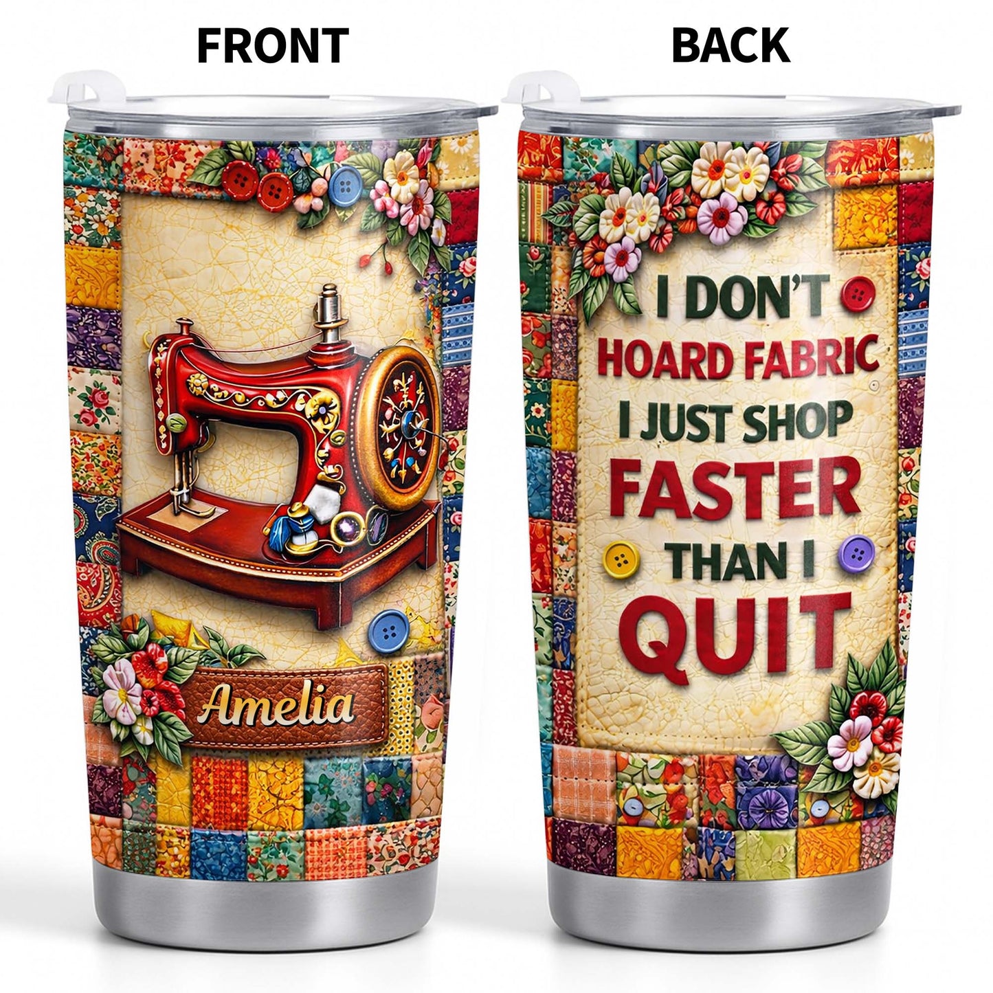I Don't Hoard Fabric Shop Faster Sewing Machine Patchwork Flowers - Personalized Custom Stainless Steel Tumbler 20oz 30oz - JBS196_TB